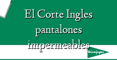 Comprar  &#160El Corte Ingles pantalones impermeables