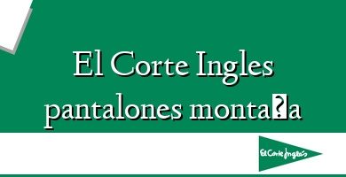 Comprar  &#160El Corte Ingles pantalones montaña