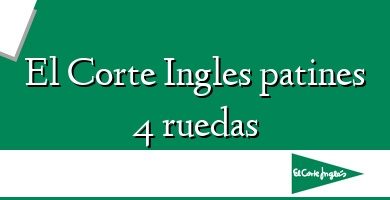 Comprar  &#160El Corte Ingles patines 4 ruedas