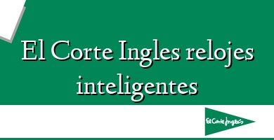 Comprar  &#160El Corte Ingles relojes inteligentes