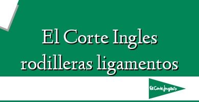 Comprar  &#160El Corte Ingles rodilleras ligamentos