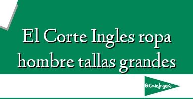 Comprar  &#160El Corte Ingles ropa hombre tallas grandes