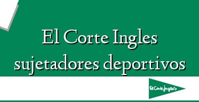 Comprar  &#160El Corte Ingles sujetadores deportivos