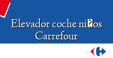 Comprar  &#160Elevador coche niños Carrefour