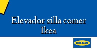 Comprar  &#160Elevador silla comer Ikea