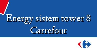 Comprar  &#160Energy sistem tower 8 Carrefour