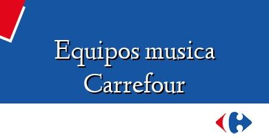 Comprar  &#160Equipos musica Carrefour