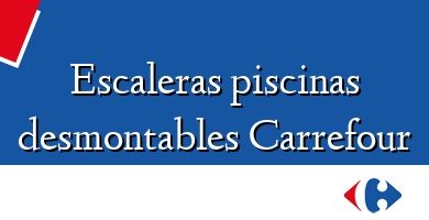 Comprar  &#160Escaleras piscinas desmontables Carrefour