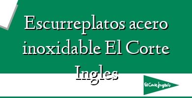 Comprar  &#160Escurreplatos acero inoxidable El Corte Ingles