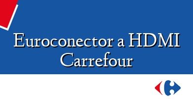 Comprar  &#160Euroconector a HDMI Carrefour