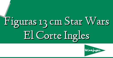 Comprar  &#160Figuras 13 cm Star Wars El Corte Ingles