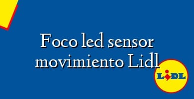 Comprar  &#160Foco led sensor movimiento Lidl