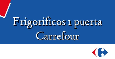 Comprar  &#160Frigorificos 1 puerta Carrefour