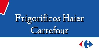 Comprar  &#160Frigorificos Haier Carrefour