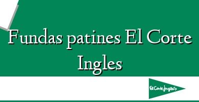 Comprar  &#160Fundas patines El Corte Ingles