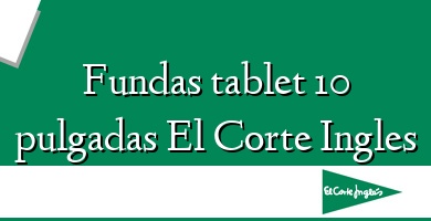 Comprar  &#160Fundas tablet 10 pulgadas El Corte Ingles