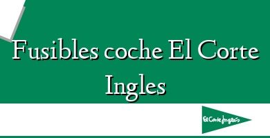 Comprar  &#160Fusibles coche El Corte Ingles