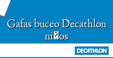 Comprar  &#160Gafas buceo Decathlon niños