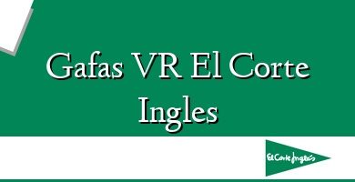 Comprar  &#160Gafas VR El Corte Ingles