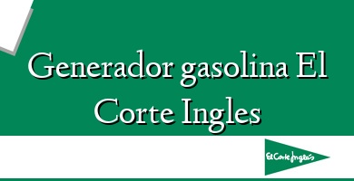 Comprar  &#160Generador gasolina El Corte Ingles