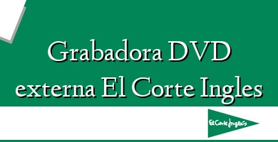 Comprar  &#160Grabadora DVD externa El Corte Ingles