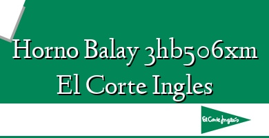 Comprar  &#160Horno Balay 3hb506xm El Corte Ingles