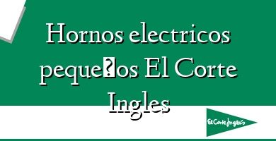 Comprar  &#160Hornos electricos pequeños El Corte Ingles