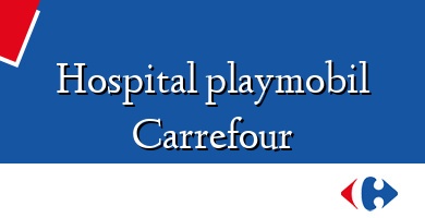 Comprar  &#160Hospital playmobil Carrefour