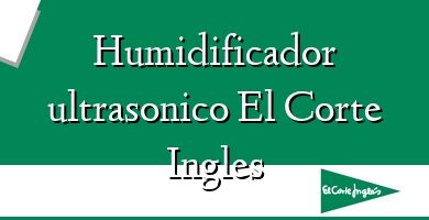 Comprar  &#160Humidificador ultrasonico El Corte Ingles