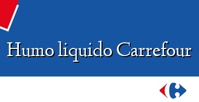 Comprar  &#160Humo liquido Carrefour