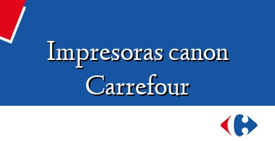 Comprar  &#160Impresoras canon Carrefour