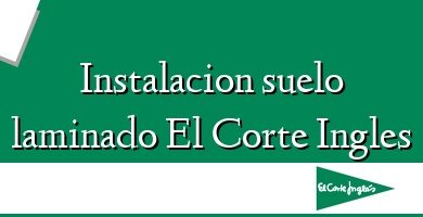 Comprar  &#160Instalacion suelo laminado El Corte Ingles