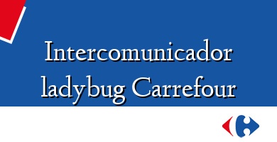 Comprar  &#160Intercomunicador ladybug Carrefour