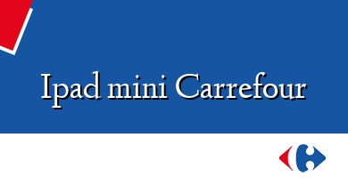 Comprar  &#160Ipad mini Carrefour