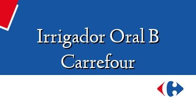 Comprar  &#160Irrigador Oral B Carrefour