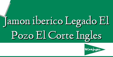 Comprar  &#160Jamon iberico Legado El Pozo El Corte Ingles