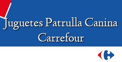 Comprar  &#160Juguetes Patrulla Canina Carrefour