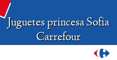 Comprar  &#160Juguetes princesa Sofia Carrefour