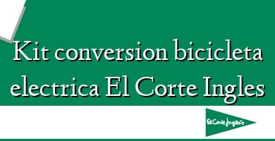 Comprar  &#160Kit conversion bicicleta electrica El Corte Ingles