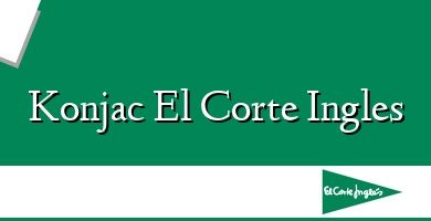 Comprar  &#160Konjac El Corte Ingles