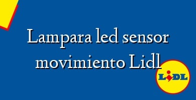 Comprar  &#160Lampara led sensor movimiento Lidl