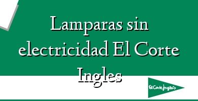 Comprar  &#160Lamparas sin electricidad El Corte Ingles