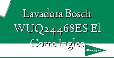 Comprar  &#160Lavadora Bosch WUQ24468ES El Corte Ingles