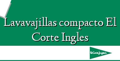 Comprar  &#160Lavavajillas compacto El Corte Ingles