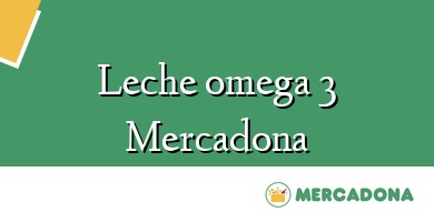 Comprar  &#160Leche omega 3 Mercadona