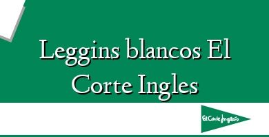 Comprar  &#160Leggins blancos El Corte Ingles