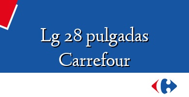 Comprar  &#160Lg 28 pulgadas Carrefour