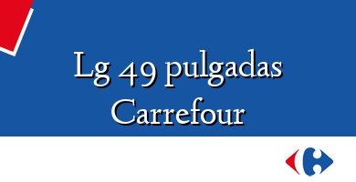 Comprar  &#160Lg 49 pulgadas Carrefour
