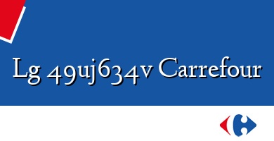 Comprar  &#160Lg 49uj634v Carrefour