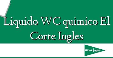 Comprar  &#160Liquido WC quimico El Corte Ingles